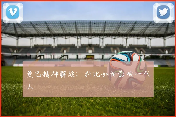 曼巴精神解读：科比如何影响一代人
