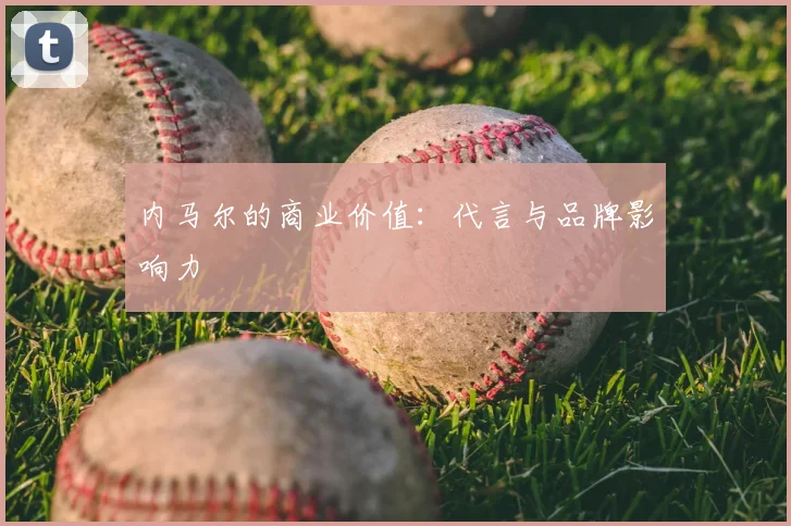 内马尔的商业价值：代言与品牌影响力