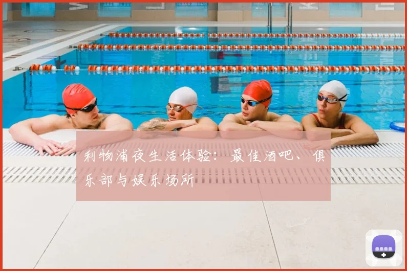 利物浦夜生活体验:最佳酒吧、俱乐部与娱乐场所