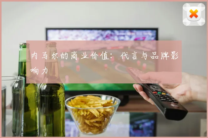 内马尔的商业价值：代言与品牌影响力