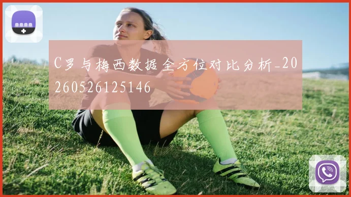 C罗与梅西数据全方位对比分析_20260526125146