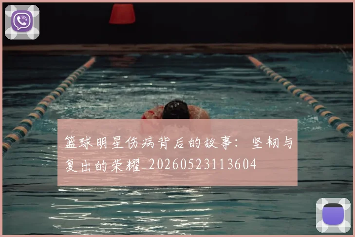 篮球明星伤病背后的故事：坚韧与复出的荣耀_20260523113604
