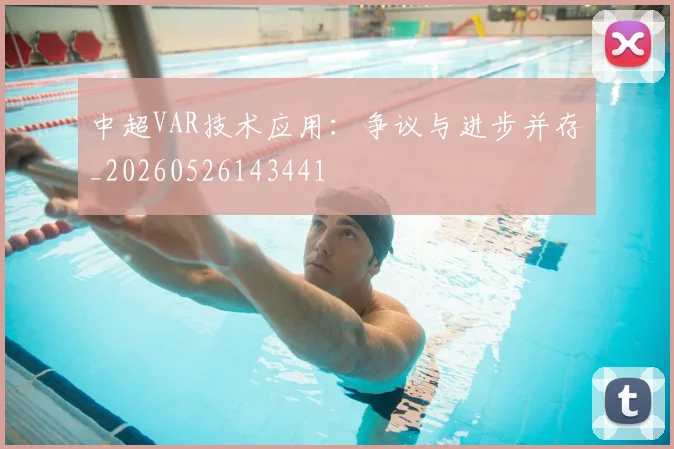 中超VAR技术应用:争议与进步并存_20260526143441