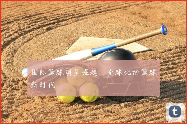国际篮球明星崛起：全球化的篮球新时代